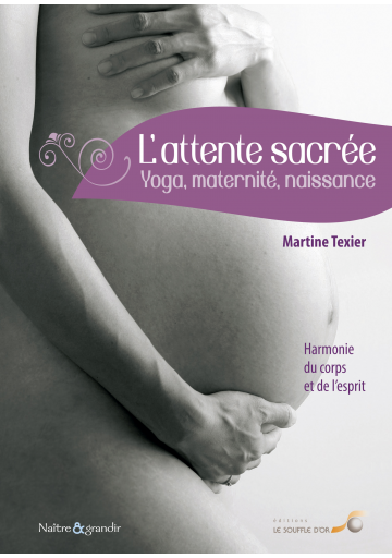 Attente sacrée : yoga, maternité, naissance - 3e édition (L')