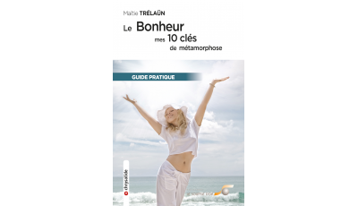 Le bonheur : mes 10 clés de métamorphose